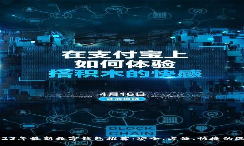 2023年最新数字钱包推荐：安全、方便、快捷的选择