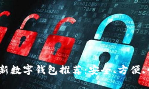 2023年最新数字钱包推荐：安全、方便、快捷的选择
