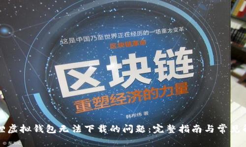 解决狐狸虚拟钱包无法下载的问题：完整指南与常见解决方案