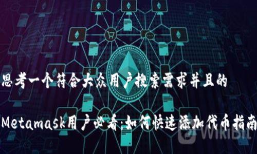 思考一个符合大众用户搜索需求并且的

Metamask用户必看：如何快速添加代币指南