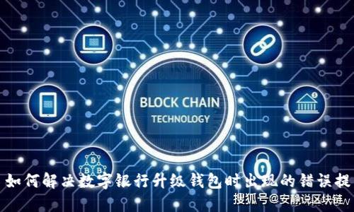 : 如何解决数字银行升级钱包时出现的错误提示