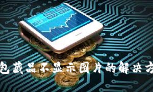 小狐钱包藏品不显示图片的解决方法指南