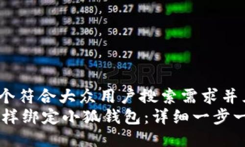 思考一个符合大众用户搜索需求并且的
BTCs怎样绑定小狐钱包：详细一步一步教程