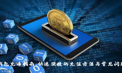 小狐钱包充币指南：快速便捷的充值方法与常见问题解答