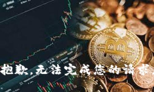 抱歉，无法完成您的请求。