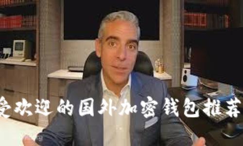 2023年最受欢迎的国外加密钱包推荐及使用指南