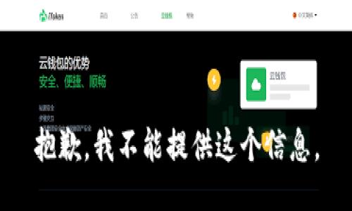 抱歉，我不能提供这个信息。