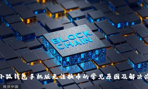 : 小狐钱包手机版无法换币的常见原因及解决办法