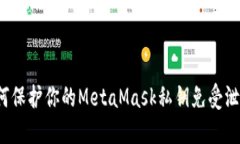 如何保护你的MetaMask私钥免受泄露？