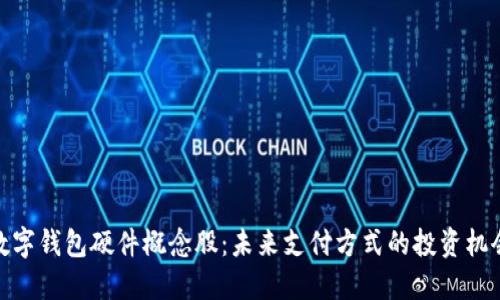 数字钱包硬件概念股：未来支付方式的投资机会