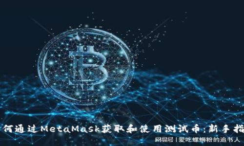 如何通过MetaMask获取和使用测试币：新手指南