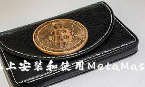 如何在手机上安装和使用MetaMask：完整指南