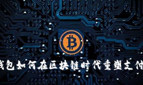 数字钱包如何在区块链时代重塑支付体验？