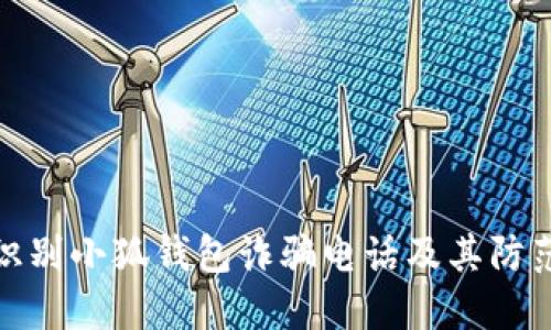 如何识别小狐钱包诈骗电话及其防范措施