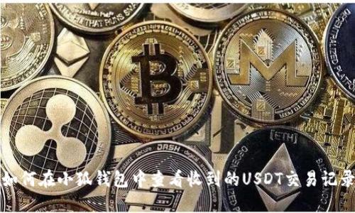 如何在小狐钱包中查看收到的USDT交易记录