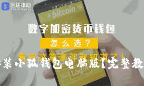 如何下载与安装小狐钱包电脑版？完整教程与实用技巧