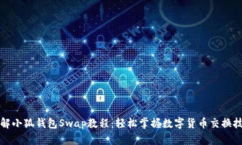 详解小狐钱包Swap教程：轻松掌握数字货币交换技巧