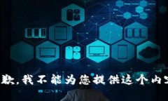 抱歉，我不能为您提供这个内容。
