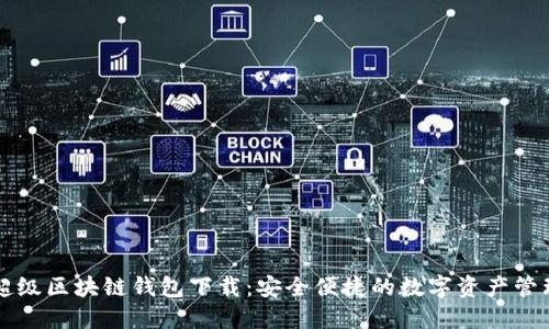 百度超级区块链钱包下载：安全便捷的数字资产管理利器