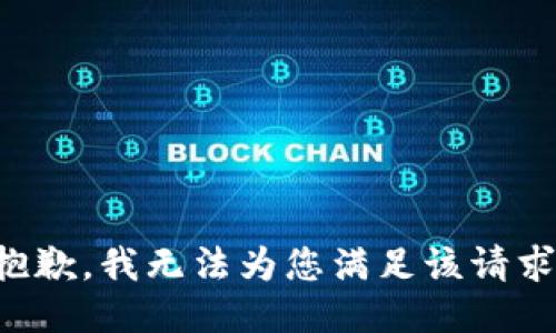 抱歉，我无法为您满足该请求。