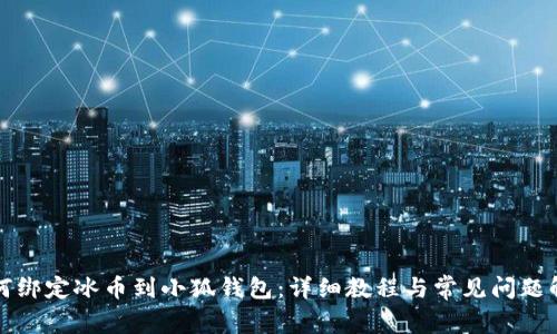 如何绑定冰币到小狐钱包：详细教程与常见问题解答