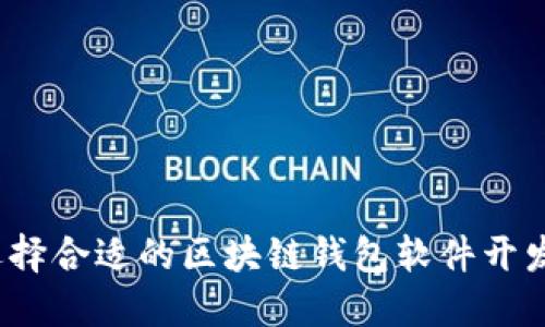 如何选择合适的区块链钱包软件开发公司？