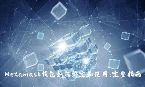 Metamask钱包如何绑定和使用：完整指南