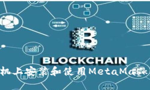 如何在手机上安装和使用MetaMask：详细指南