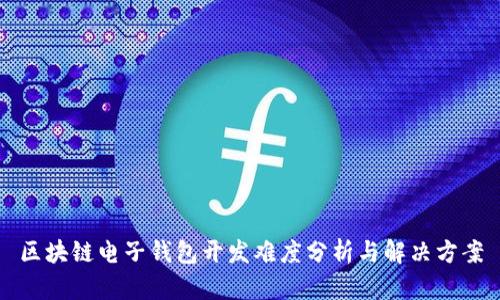 区块链电子钱包开发难度分析与解决方案