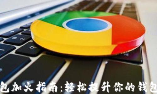 
小狐钱包加火指南：轻松提升你的钱包活跃度