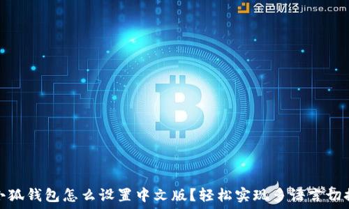   
小狐钱包怎么设置中文版？轻松实现多语言切换