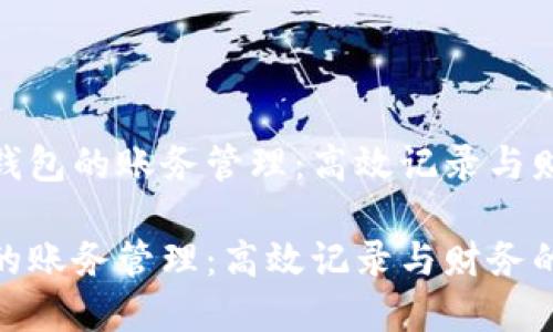 基于数字钱包的账务管理：高效记录与财务的策略

数字钱包的账务管理：高效记录与财务的策略