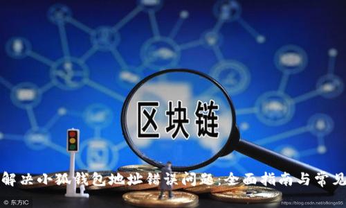 如何解决小狐钱包地址错误问题：全面指南与常见问答