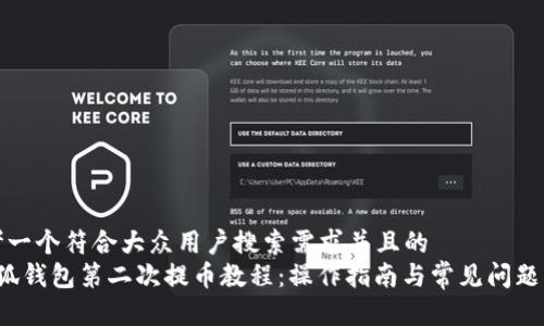 思考一个符合大众用户搜索需求并且的  
 小狐钱包第二次提币教程：操作指南与常见问题解答