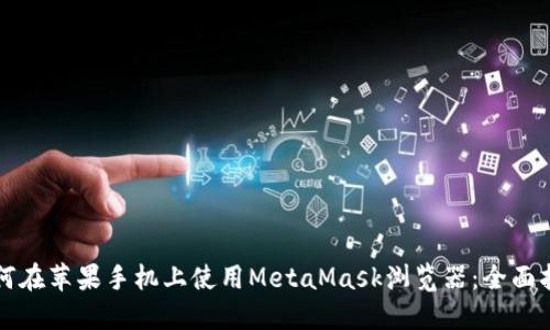 如何在苹果手机上使用MetaMask浏览器：全面指南