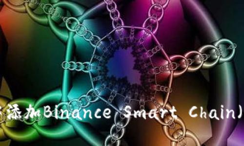 如何在MetaMask中添加Binance Smart Chain（BSC）网络：详尽指南