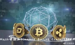 如何在MetaMask中添加Binance Smart Chain（BSC）网络：