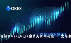如何解决MetaMask安装失败的问题 - 完整指南