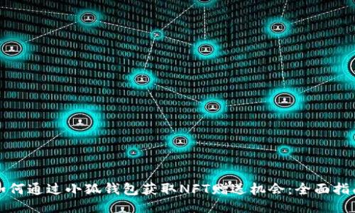如何通过小狐钱包获取NFT赠送机会：全面指南