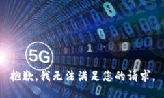 抱歉，我无法满足您的请