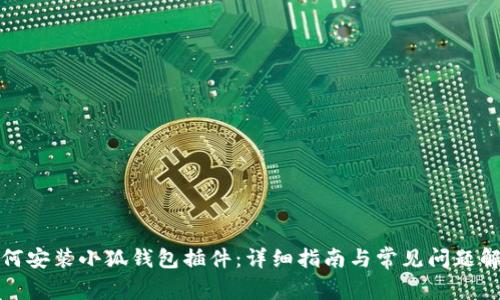 如何安装小狐钱包插件：详细指南与常见问题解答