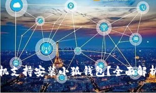 哪些手机支持安装小狐钱包？全面解析与推荐
