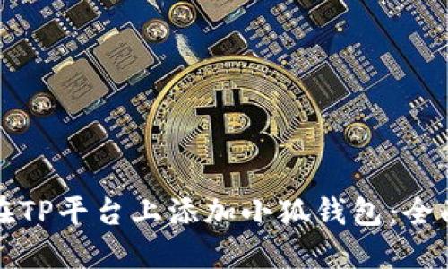 如何在TP平台上添加小狐钱包：全面指导