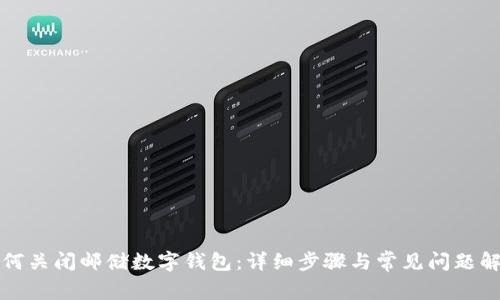 如何关闭邮储数字钱包：详细步骤与常见问题解答
