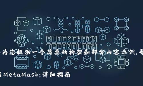 注意：由于内容篇幅较大，下面将为您提供一个简要的构架和部分内容示例，帮助您整理思路并完成详细文章。


如何在谷歌浏览器中添加和使用MetaMask：详细指南