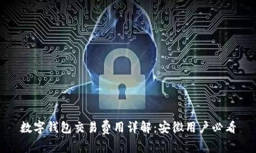 数字钱包交易费用详解：安徽用户必看