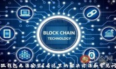 小狐钱包无法安装？看这里的解决方法和常见问