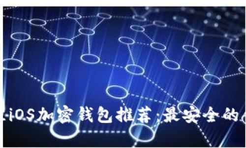 2023年最佳iOS加密钱包推荐：最安全的钱包有哪些？