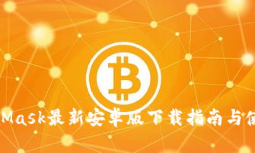 : MetaMask最新安卓版下载指南与使用技巧