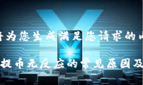 好吧，我将为您生成满足您请求的内容。

小狐钱包提币无反应的常见原因及解决方法